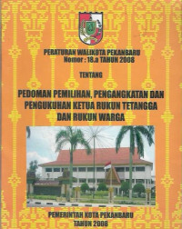 Peraturan Walikota Pekanbaru 
Nomor : 18.a Tahun 2008 Tentang Pedoman Pemilihan, Pengangkatan dan Pengukuhan Ketua Rukun Tetangga dan Rukun Warga