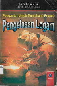 Pengantar Untuk Memahami Proses Pengelasan Logam